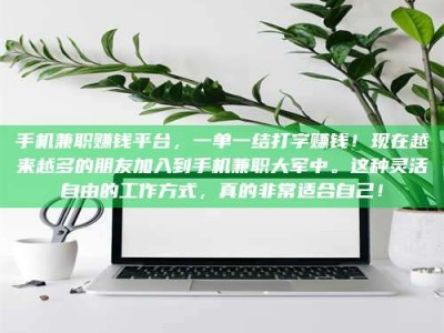 梨树县手机兼职赚钱平台，一单一结打字赚钱！现在越来越多的朋友加入到手机兼职大军中。这种灵活自由的工作方式，真的非常适合自己！