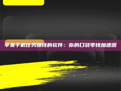 梨树县苹果手机任务赚钱的软件：你的口袋零钱加速器