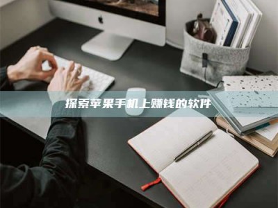 梨树县探索苹果手机上赚钱的软件