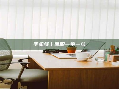 梨树县手机线上兼职一单一结