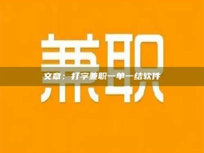 梨树县文章：打字兼职一单一结软件