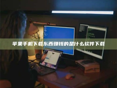 梨树县苹果手机下载东西赚钱的是什么软件下载