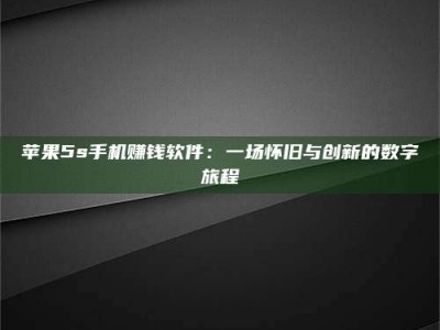 梨树县苹果5s手机赚钱软件：一场怀旧与创新的数字旅程